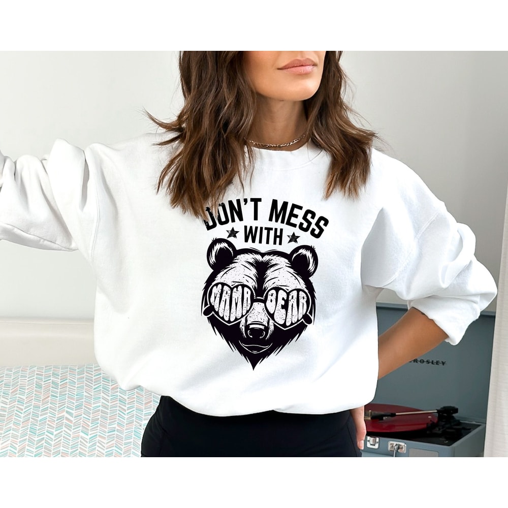 Don't Mess With Mama Bear sweatshirt, Mothers Day Gift, Mama Bear Crewneck, Cute Mama Shirt, Mom Life Sweatshirt, New Mom Gift, Mom Shirt.jpg