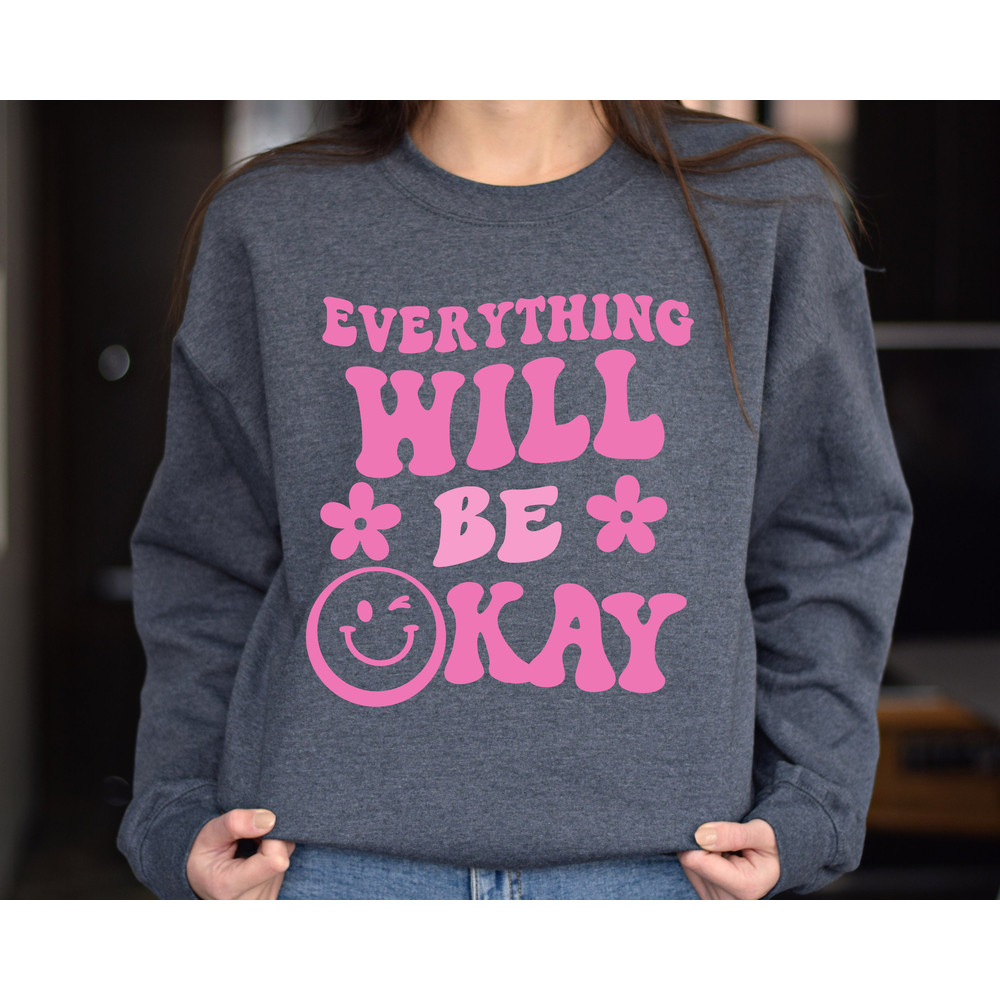 Everything Will Be Okay Sweatshirt, Positive Hoodie, Gift for Her, Positive Quote Hoodie, Aesthetic Sweater For Women.jpg