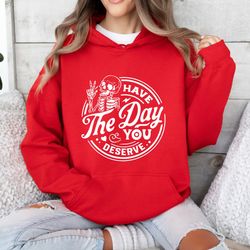 have the day you deserve sweatshirt, peace sign skeleton sweatshirt, motivational skeleton sweatshirt, skeleton sweater,