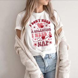 i dont need a valentine i need a nap shirt, womens valentines day shirt, couple shirts, nap queen shirt, funny valentine
