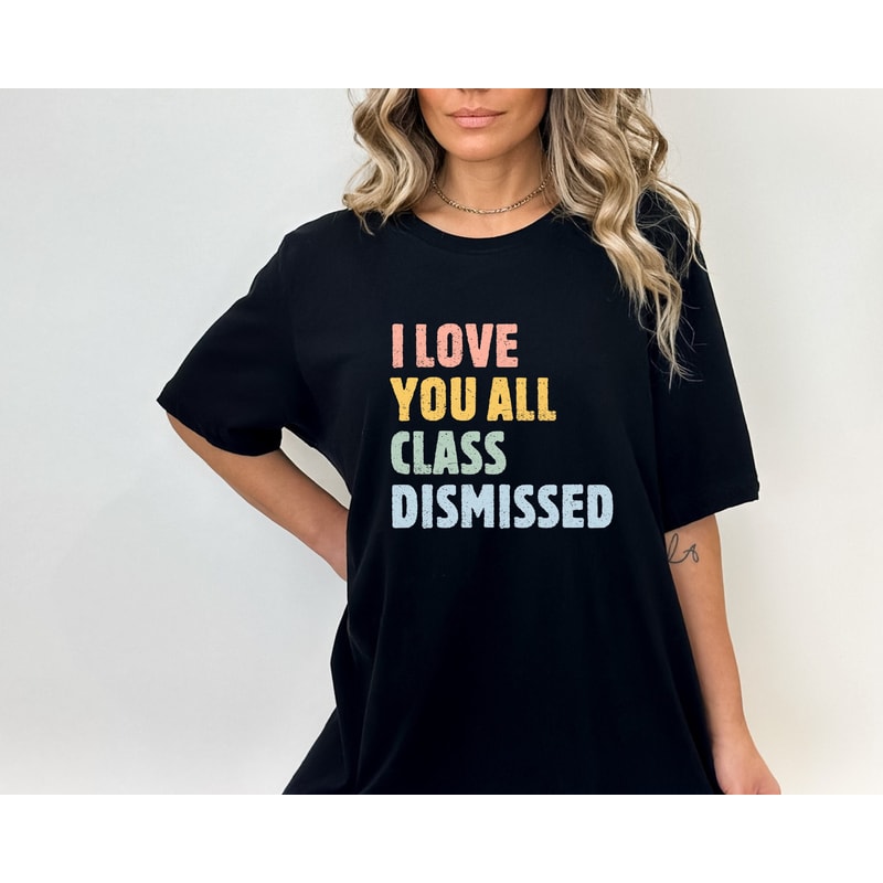 I Love You All Class Dismissed, Last Day Of School, Teacher Life Shirt, Teacher Mode Tee, Teacher Team Shirt, Teacher Summer Shirt.jpg