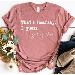 that's hearsay shirt, funny johnny depp quote, justice for johnny, stand with johnny shirt, johnny depp fans tee, suppor