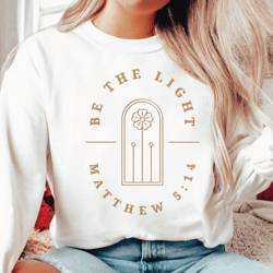 be the light shirt, religious shirt, be the light inspirational shirt, christian sweatshirt, faith shirt, matthew 5:14 t