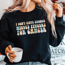 i don't have enough middle fingers for cancer shirt, family cancer chemo shirt, cancer survivor shirt, chemo sweatshirt,