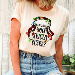 you serious clark shirt, christmas family shirt, christmas sweatshirt, christmas shirt, holiday shirt, holiday sweatshir