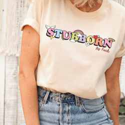 stubborn as fuck shirt, stubborn shirt, stubborn as hell, stubborn gift shirt, birthday gift shirt, christmas for your s