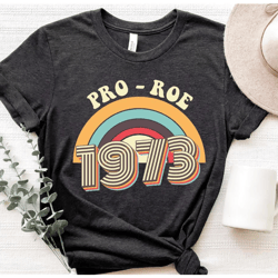 pro roe 1973 shirt, pro choice shirt, pro roe shirt, equality shirt, womens rights shirt, roe v wade shirt, feminism shi