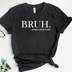 bruh formerly known as mom shirt, bruh shirt, mom shirt, mothers day shirt, mothers day gift, mom life funny shirt, bruh