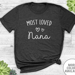 most loved nana - unisex t-shirt - nana shirt - nana gift - gifts for nana - mother's day gift