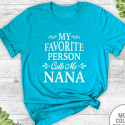 my favorite person calls me nana - unisex t-shirt - nana shirt - nana gift