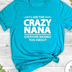 i am the crazy nana everyone warned you about - unisex t-shirt - nana shirt - nana gift - gifts for nana