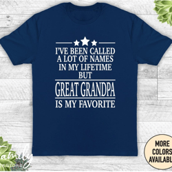 great grandpa shirt, i've been called a lot of names in my lifetime but great grandpa is my favorite, great grandpa gift