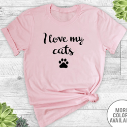 i love my cats - unisex t-shirt - cat mom shirt - cast mom gift - gifts for cats mom