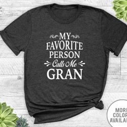 my favorite person calls me gran - unisex t-shirt - gran shirt - gran gift