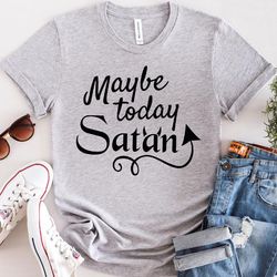 maybe today satan shirt, satan shirt, funny shirt, sarcastic shirt, not today, satanic shirt, atheist shirt, graphic shi