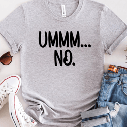 ummm no shirt, sassy shirt, sarcastic shirt, funny shirt, introvert shirt, funny saying shirt, antisocial shirt, humor s