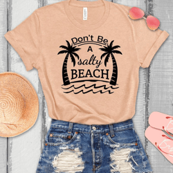 don't be salty beach shirt, beach shirt, salty shirt, vacation shirt, travel shirt, summer shirt, sarcastic shirt, salt