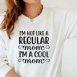 i'm not a regular mom i'm a cool mom, funny mom sweatshirt, cool mom sweatshirt, gift for mom, cool mom, mom sweatshirt,
