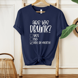 are we drunk shirt, drinking shirt, funny drinking shirt, day drinking shirt, alcohol shirt, bridal party shirt, besties