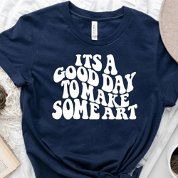 its a good day to make some art shirt, art teacher shirt, art teacher gift, artist shirt, art lover shirt, art t shirt,