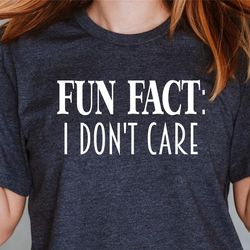 fun fact i don't care, sarcastic shirt, funny mom shirt, funny saying shirt, sarcasm shirt, i don't care shirt, inspirat