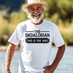 the dadalorian this is the way shirt, dadalorian shirt, the dadalorian shirt, fathers day shirt, dad shirt, best dad shi