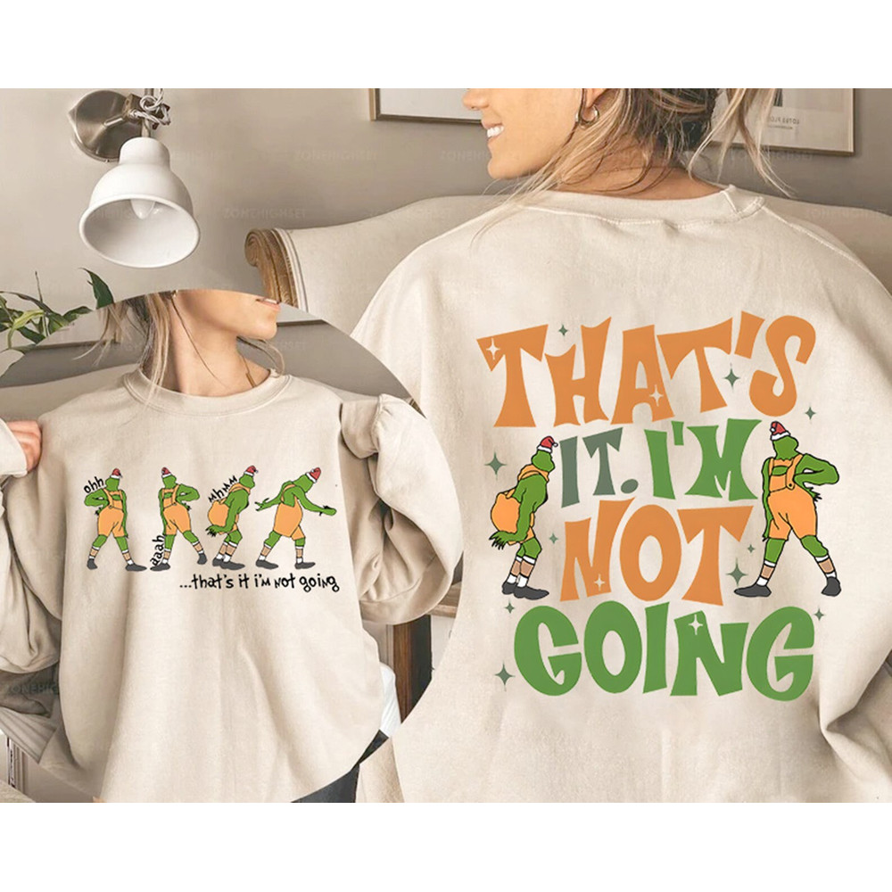 That's It I'm Not Going 2 Sided Sweatshirt, Funny Grinch Sweatshirt, Grinch Christmas Sweater for Woman, Grinchmas Sweatshirt.jpg