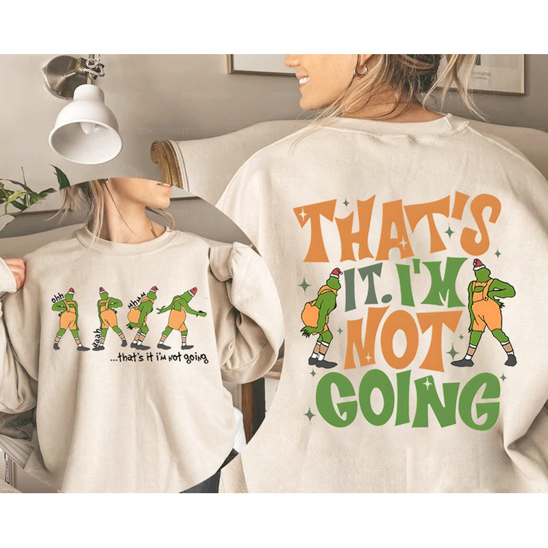 That's It I'm Not Going 2 Sided Sweatshirt, Funny Grinch Sweatshirt, Grinch Christmas Sweater for Woman, Grinchmas Sweatshirt.jpg
