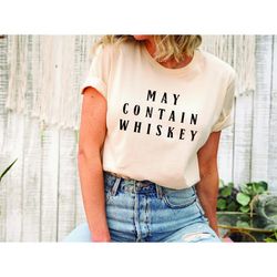 may contain whiskey shirt, sarcastic whiskey shirt, whiskey sweatshirt, whiskey lovers gifts, funny whiskey shirt, drink