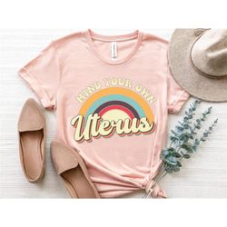 mind your own uterus shirt, retro uterus shirt, pro choice shirt, girl power shirt, womens rights shirt, roe v wade shir