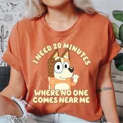 i need 20 minutes where no one comes near me shirt | bluey mom | chilli mom shirt | chilli heeler shirt | gift for mom