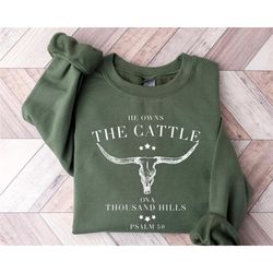 he owns the cattle on a thousand hills sweatshirt, christian sweatshirt, bible verse hoodie, religious shirt, faith tshi