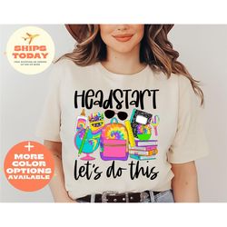 headstart let's do this shirt , first day of school , head start grade ,girl, tie dye , backpack , bookbag , personalize