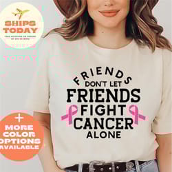 friends don't let friends fight cancer alone breast cancer shirt, cancer awareness shirt, cancer woman, breast cancer sh