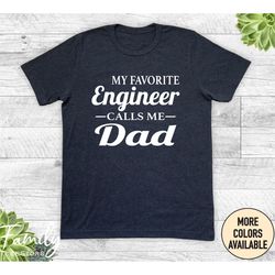 my favorite engineer calls me dad, unisex shirt, dad shirt, engineer's dad gift, engineer's dad shirt
