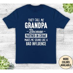 they call me grandpa because partner in crime makes me sound like a bad influence - unisex shirt - grandpa shirt - grand