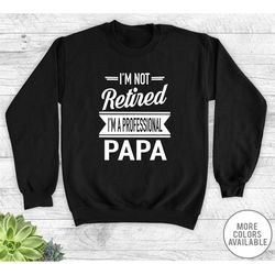 i'm not retired i'm a professional papa - unisex crewneck sweatshirt - papa gift - papa sweatshirt