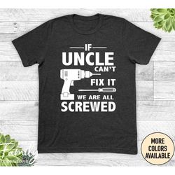 if uncle can't fix it we are all screwed unisex shirt, funny uncle gift, uncle shirt, father's day gift