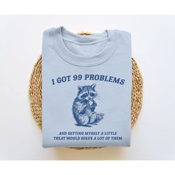 i got 99 problems, funny sweatshirt, raccoon sweatshirt, funny crewneck, vintage cartoon sweater, unisex