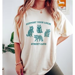 support your local street cats, raccoon t shirt, weird t shirt, meme t shirt, trash panda t shirt, unisex