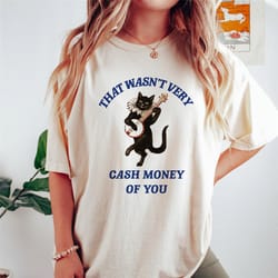 that wasn't very cash money of you t shirt, vintage drawing t shirt, meme t shirt, weird t shirt, aesthetic t shirt unis