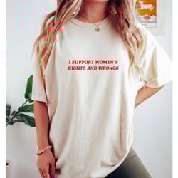 i support women's rights and wrongs t shirt, womens rights t shirt, funny feminist t shirt