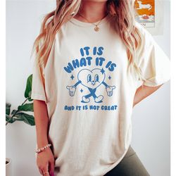 it is what it is and it is not great, meme t shirt, funny t shirt, sarcasm t shirt, vintage cartoon, unisex