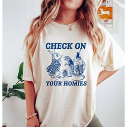 check on your homies t shirt, wholesome t shirt, vintage cartoon t shirt, meme t shirt, unisex t shirt