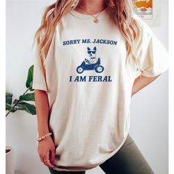 sorry ms jackon i am feral, unisex t shirt