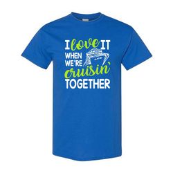 cruise shirts, i love when we're cruisin' together, white letter and green