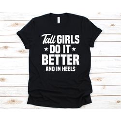 tall girl do it better and i heels shirt, gift for tall women, tall girls design, long woman, tall woman graphic, tall g