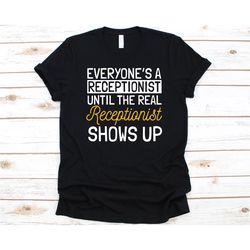 everyone's a receptionist until the real receptionist shows up shirt, gift for receptionist, front desk person, office a