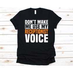 don't make me use my receptionist voice shirt, gift for receptionists, welcomer design, front desk person, office assist