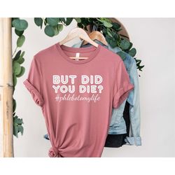 but did you die shirt, momlife shirt, funny mom shirt, mother day shirt, gift for mom, cute mom shirt, but did you die p